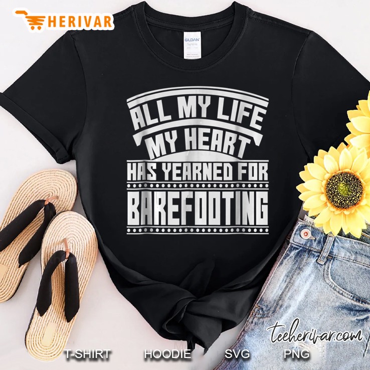 Barefoo My Heart Yerns For Barefooting Shirt