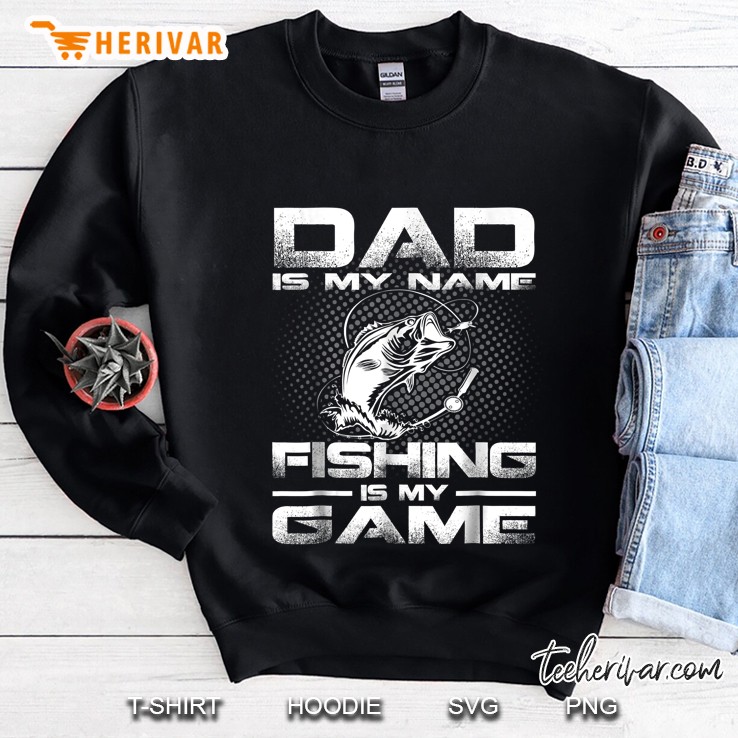 Dad Is My Name Fishing Is My Game Front Version Sweatshirt