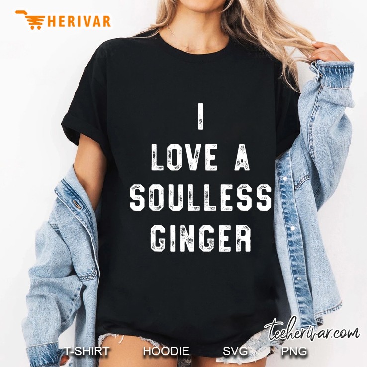 I Love A Soulless Ginger Ladies Tee