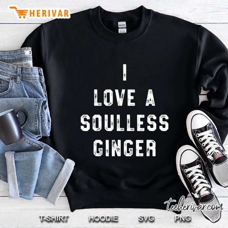 I Love A Soulless Ginger Sweatshirt