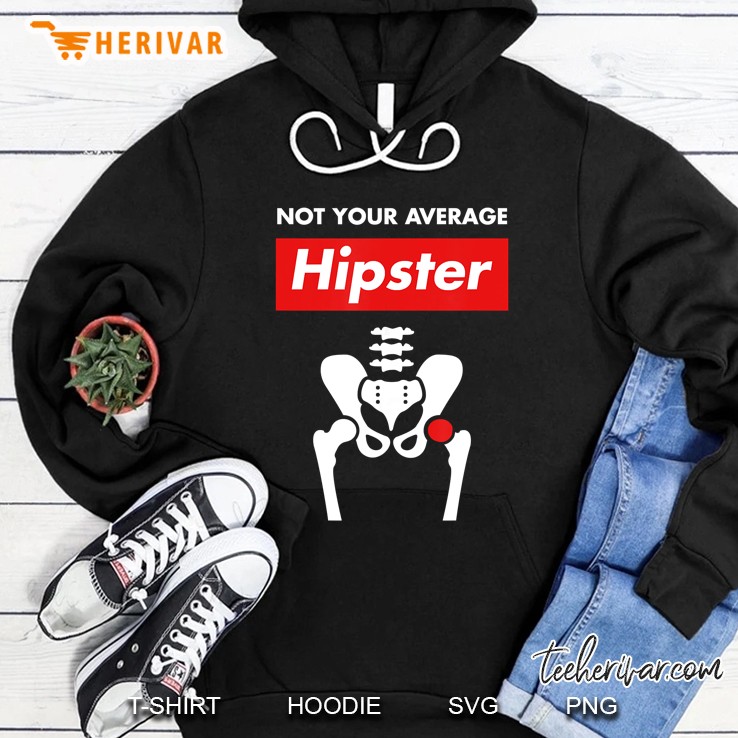 Not Your Average Hipster Hip Replacement Surgery Hoodie