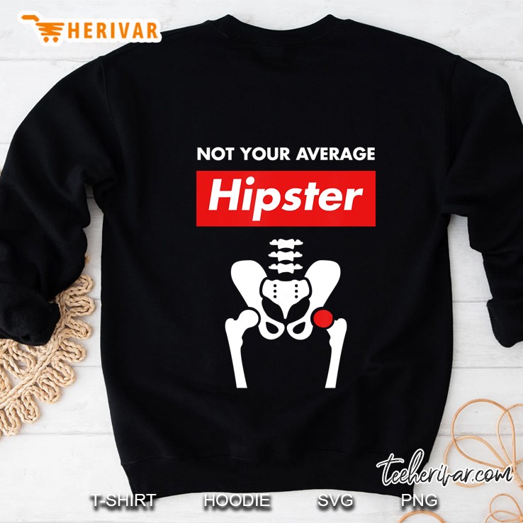 Not Your Average Hipster Hip Replacement Surgery Sweatshirt
