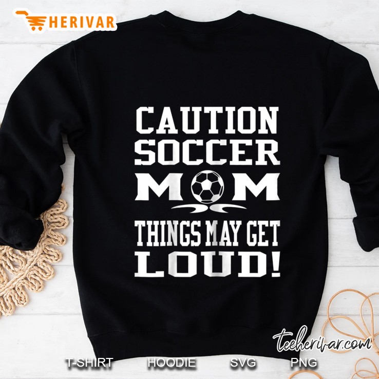 Caution Soccer Mom Things May Get Loud Sweatshirt