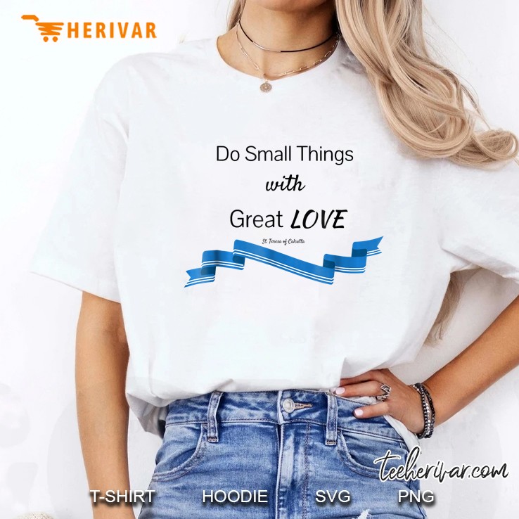 Do Small Things With Great Love Saint Mother Teresa Ladies Tee