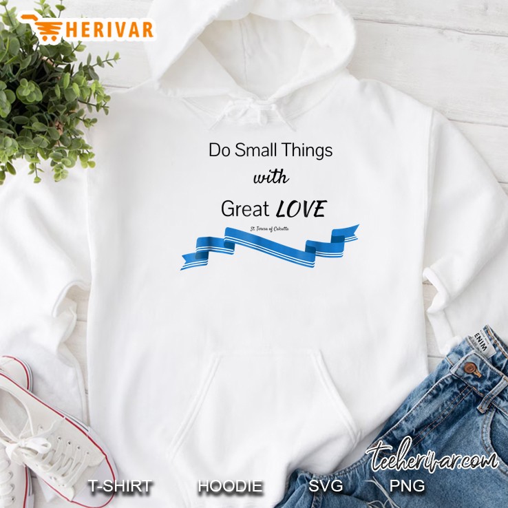Do Small Things With Great Love Saint Mother Teresa Hoodie