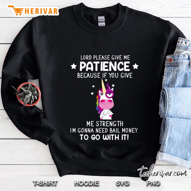 Lord Please Give Me Patience Because If You Give Me Strength Unicorn Version Sweatshirt