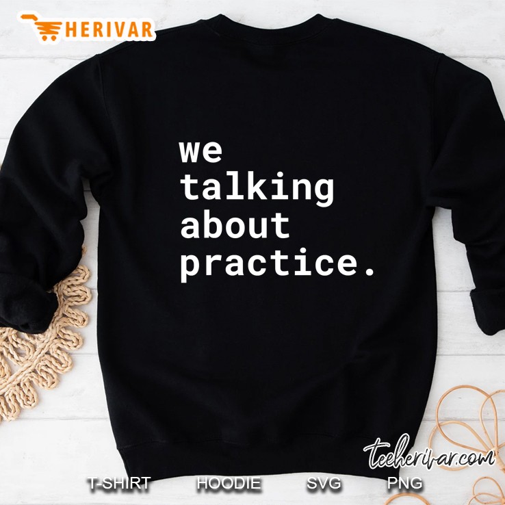 We Talking About Practice Sweatshirt