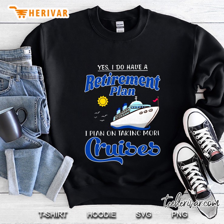 Yes I Do Have A Retirement Plan I Plan On Taking More Cruises Sweatshirt