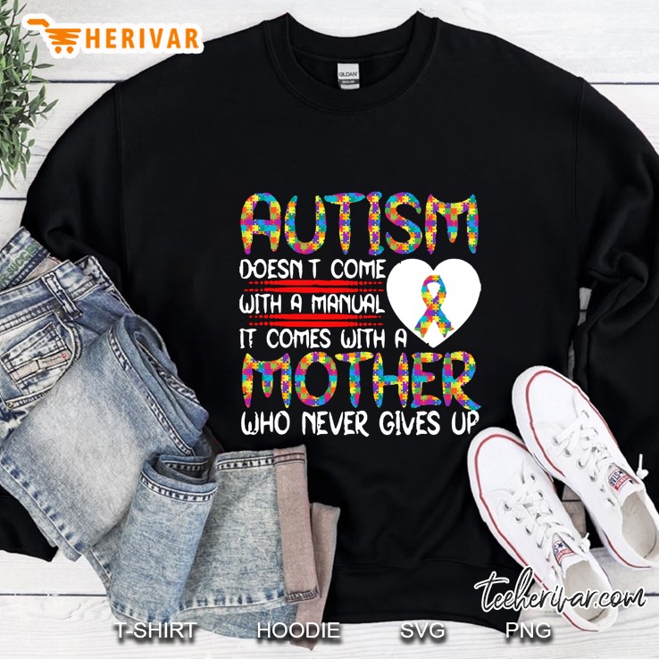 Autism Doesn’t Come With A Manual It Comes With A Mother Who Never Gives Up Version2 Sweatshirt