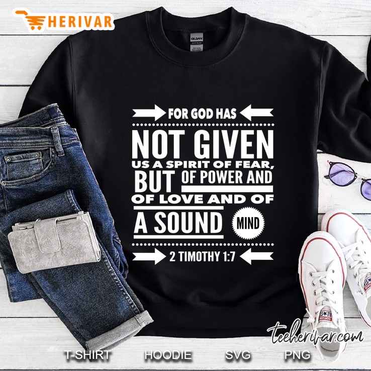 For God Has Not Given Us A Spirit Of Fear But Of Power And Of Love And Of A Sound Mind Sweatshirt