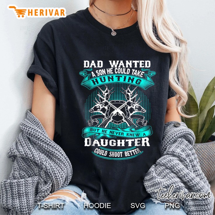 Dad Wanted A Son He Could Take Hunting Ladies Tee