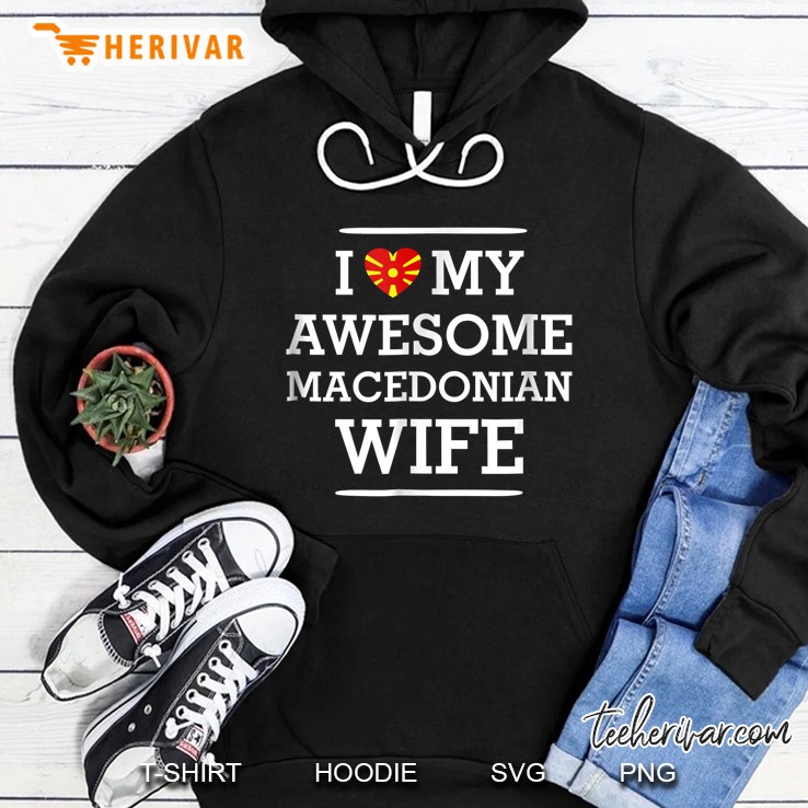 I Love My Awesome Macedonian Wife Hoodie