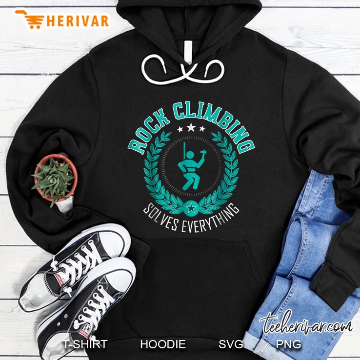 Rock Climbing Solves Everything Rock Climber Hoodie