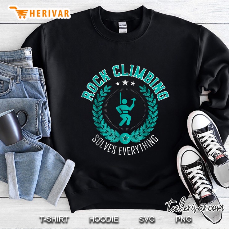 Rock Climbing Solves Everything Rock Climber Sweatshirt