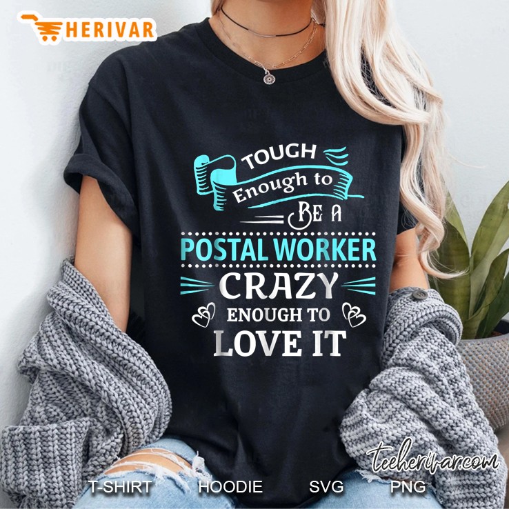 Tough Enough To Be A Postal Worker Crazy Enough To Love It Ladies Tee