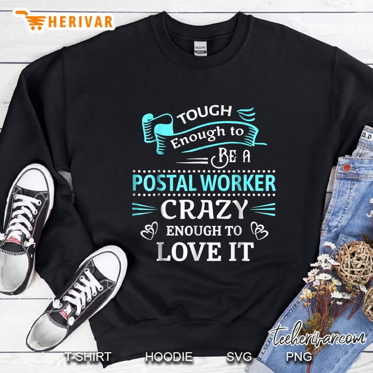 Tough Enough To Be A Postal Worker Crazy Enough To Love It Sweatshirt