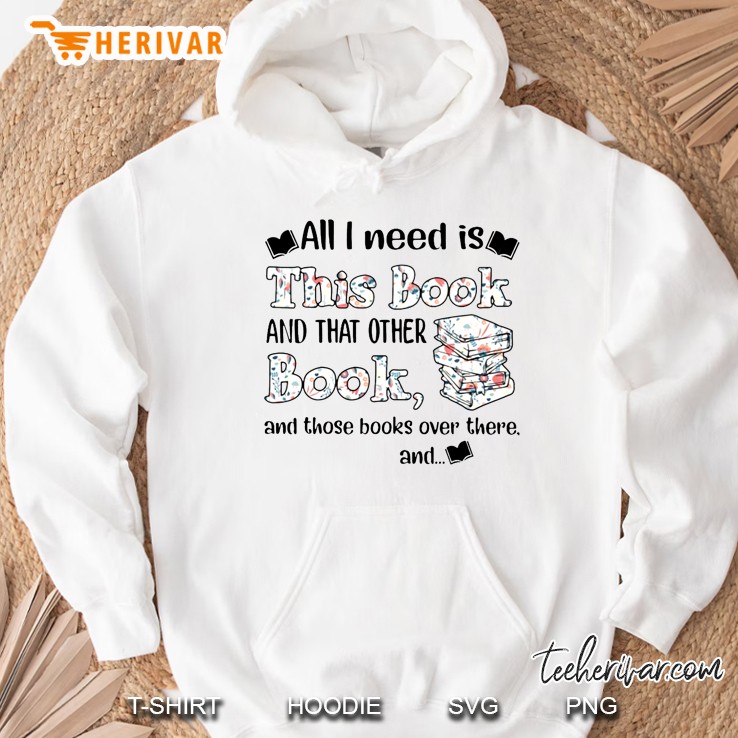 All I Need Is This Book And That Other Book And Those Books Over There And White Version Hoodie