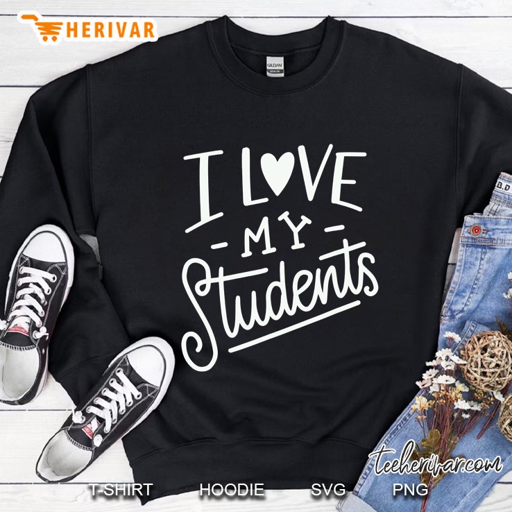 I Love My Students Funny Teacher Appreciation Sweatshirt