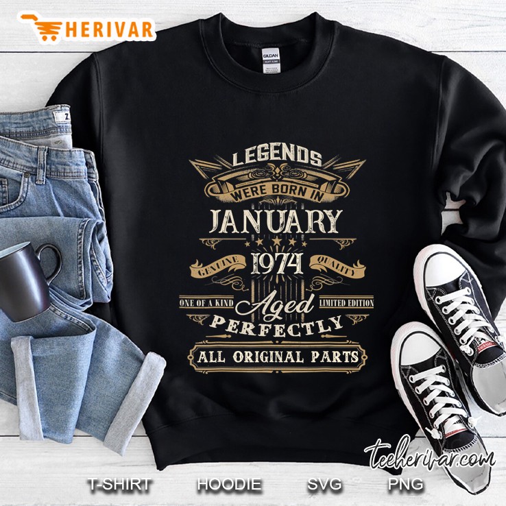 Legends Were Born In January 1974 Aged Perfectly All Original Parts Sweatshirt