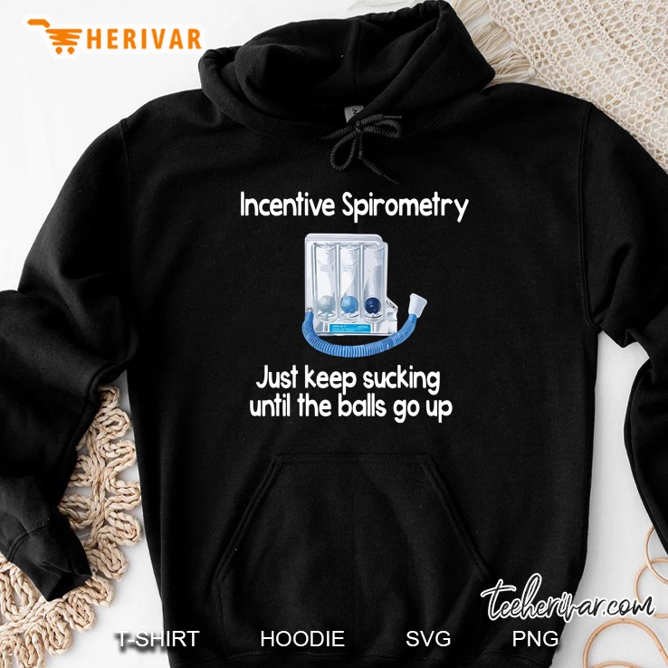 Incentive Spirometry Just Keep Sucking Until The Balls Go Up Hoodie