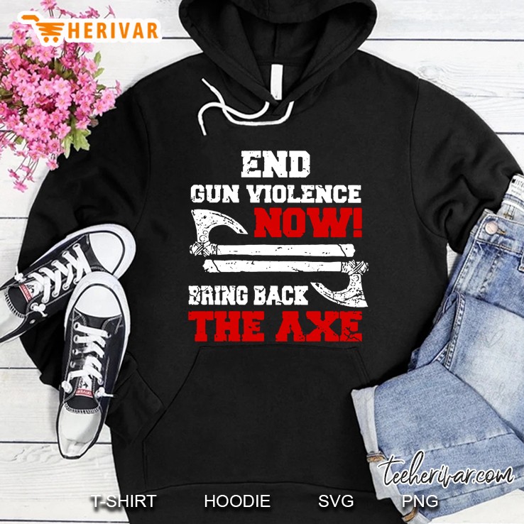 End Gun Violence Now Bring Back The Axe Front Version Hoodie