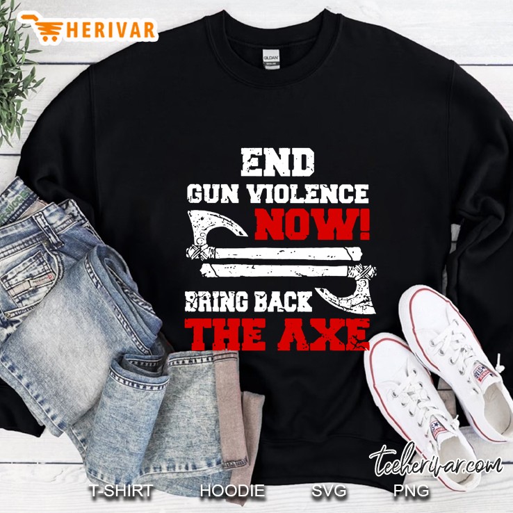 End Gun Violence Now Bring Back The Axe Front Version Sweatshirt