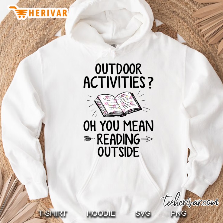 Outdoor Activities Oh You Mean Reading Outside Hoodie