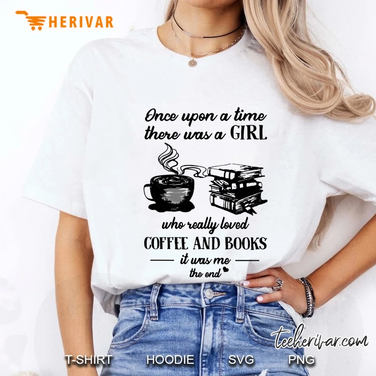 Once Upon A Time There Was A Girl Who Really Loved Coffee And Books It Was Me The End White Version Ladies Tee
