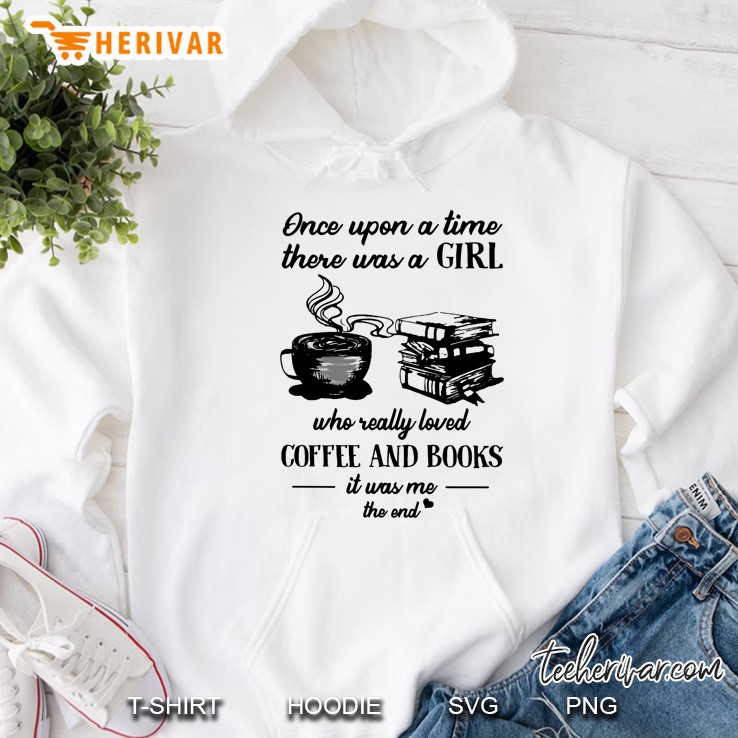 Once Upon A Time There Was A Girl Who Really Loved Coffee And Books It Was Me The End White Version Hoodie