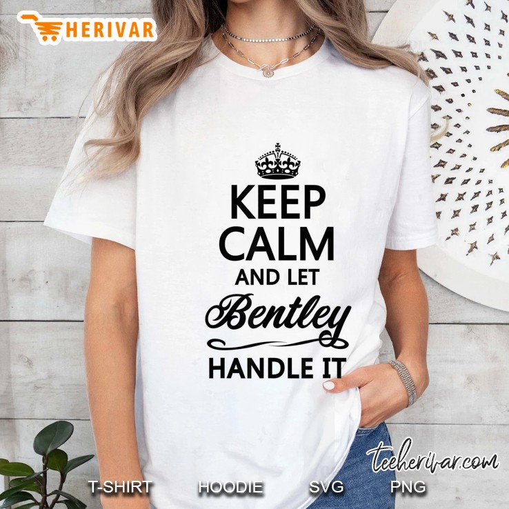 Keep Calm And Let Bentley Handle It Ladies Tee
