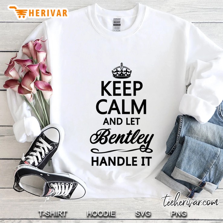 Keep Calm And Let Bentley Handle It Sweatshirt