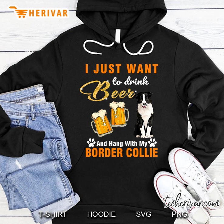 I Just Want To Drink Beer And Hang With My Border Collie Hoodie