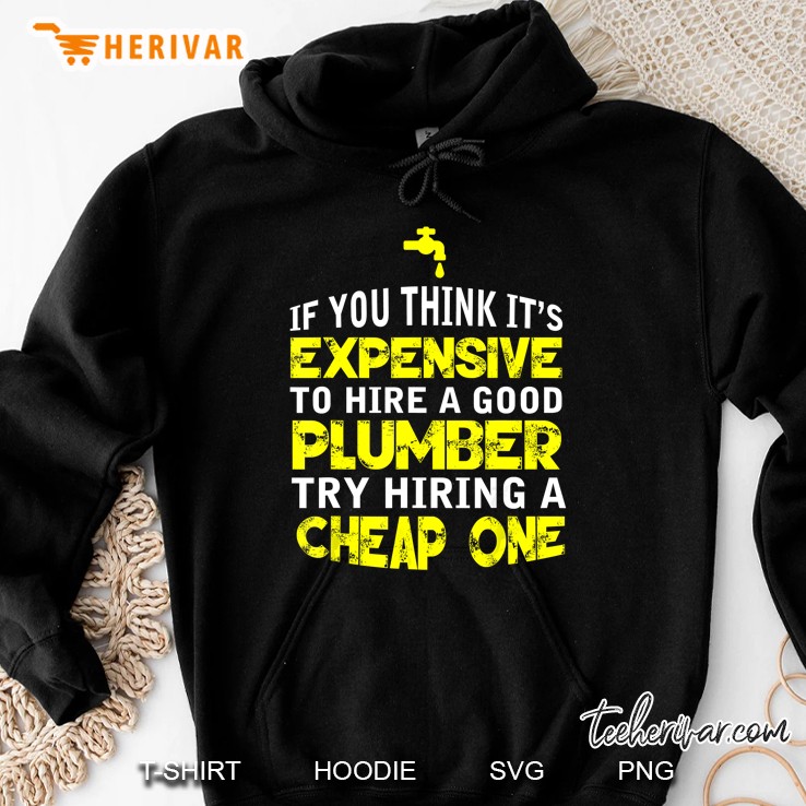 If You Think It’s Expensive To Hire A Good Plumber Try Hiring A Cheap One Hoodie
