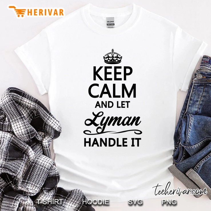 Keep Calm And Let Lyman Handle It Funny Name Gift - Shirt