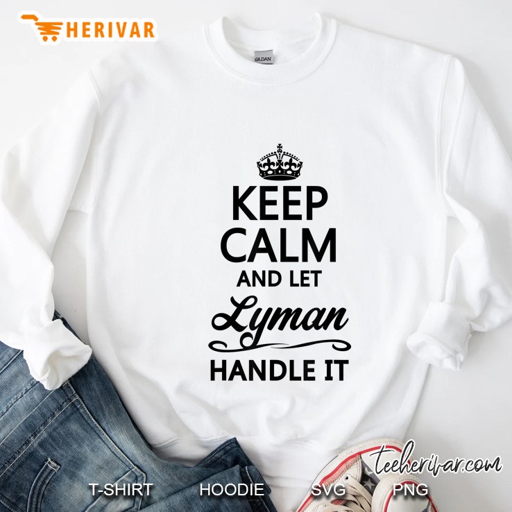 Keep Calm And Let Lyman Handle It Sweatshirt