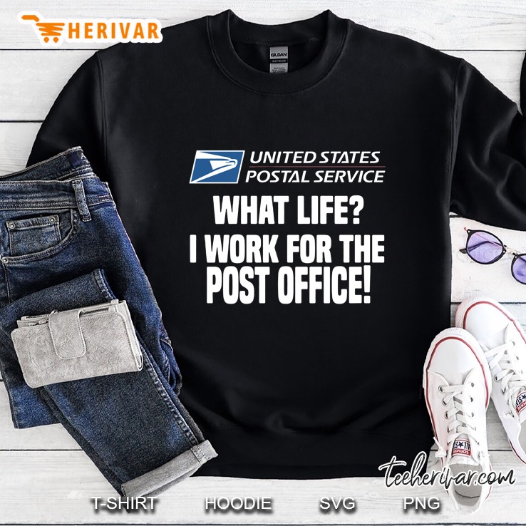 United States Postal Service What Life I Work For The Post Office Sweatshirt
