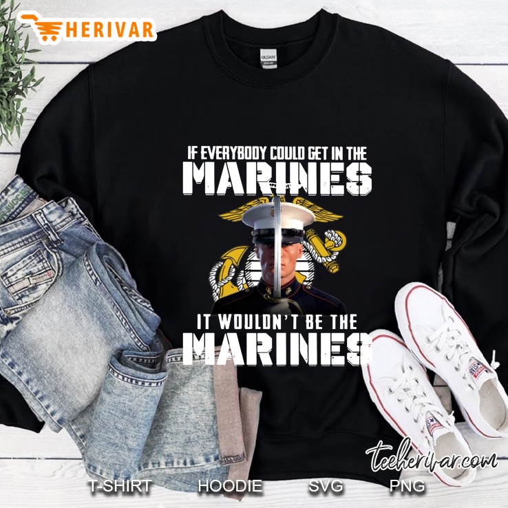 If Everybody Could Get In The Marines It Would Not Be The Marine Sweatshirt