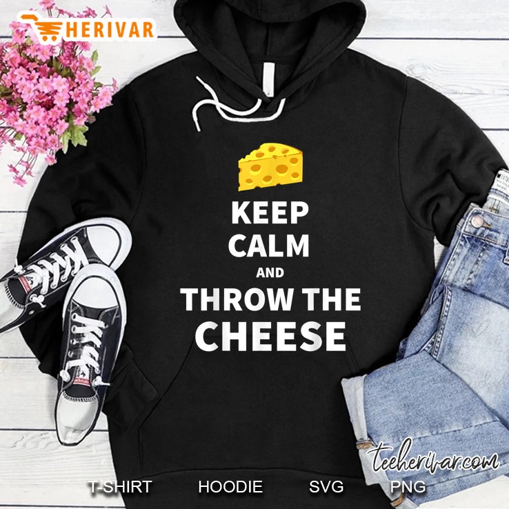 Keep Calm And Throw The Cheese Hoodie