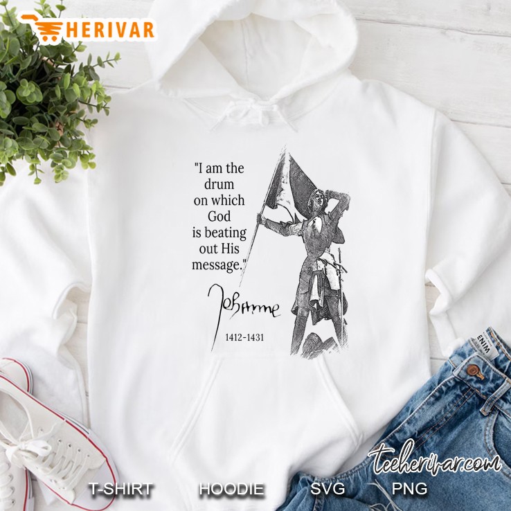 Joan Of Arc I Am The Drum On Which God Is Beating Out His Message Hoodie
