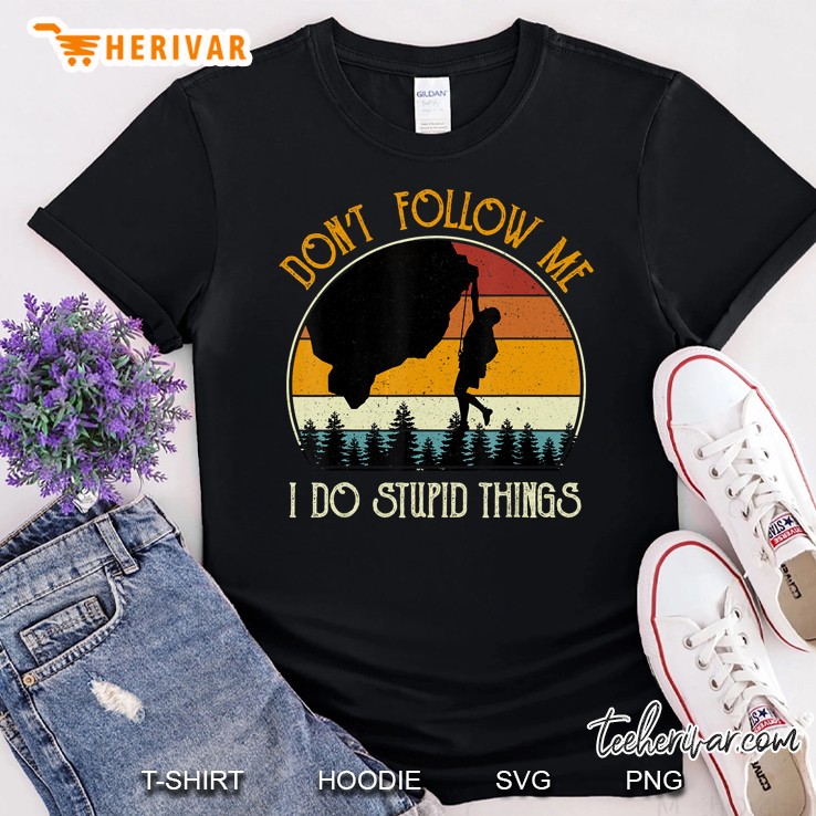 Don't Follow Me I Do Stupid Things Rock Climbing Vintage Version Shirt