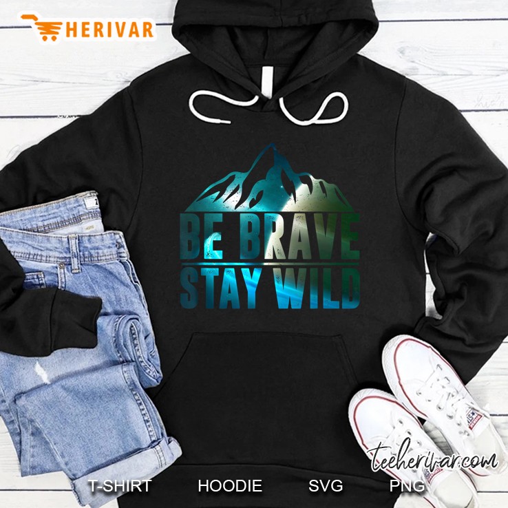Be Brave Stay Wild Camping Hiking Hoodie