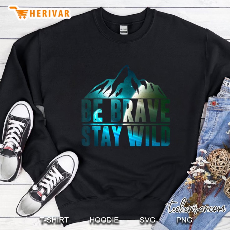 Be Brave Stay Wild Camping Hiking Sweatshirt
