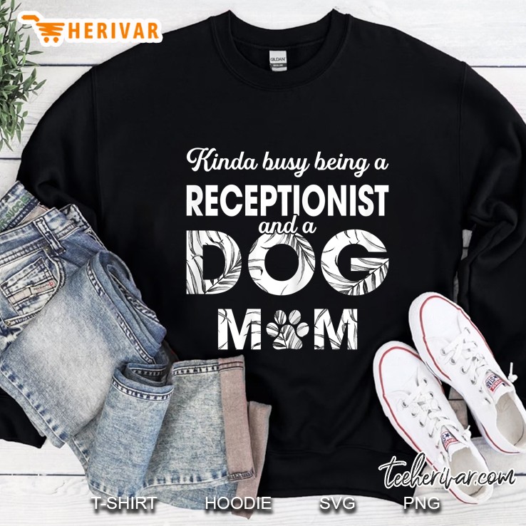 Kinda Busy Being Receptionist And A Dog Mom Version Sweatshirt