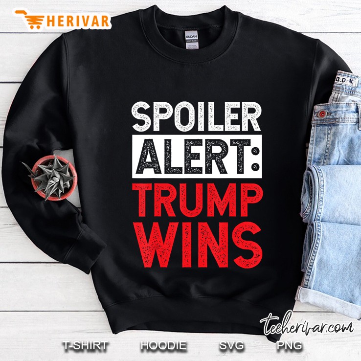 Spoiler Alert Trump Wins Sweatshirt