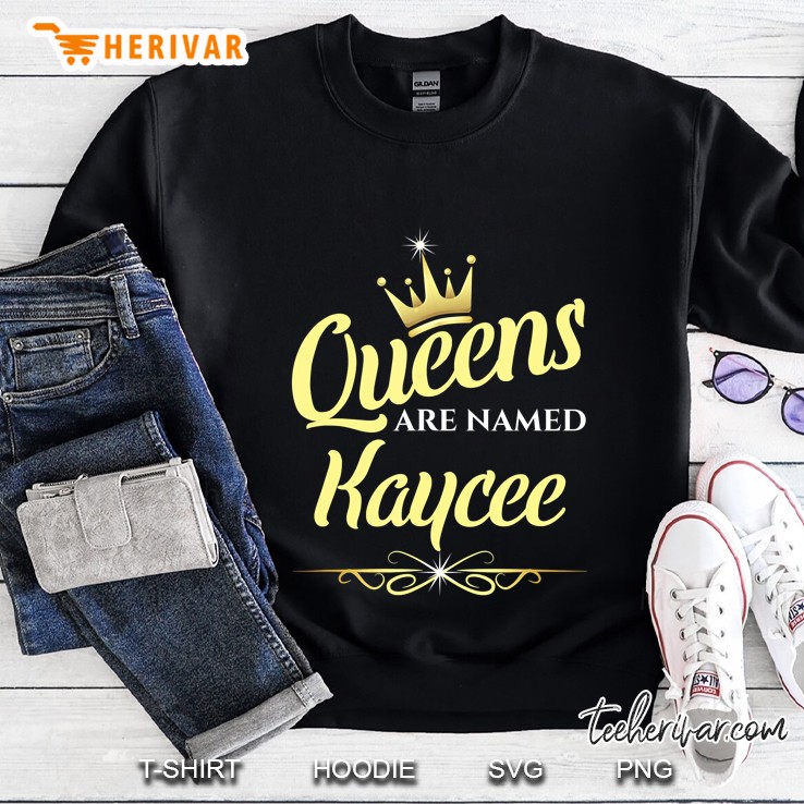 Queens Are Named Kaycee Sweatshirt