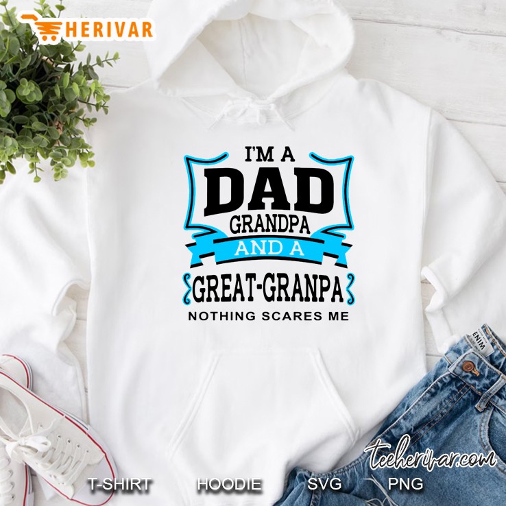 I Am A Dad Grandpa And A Great Grandpa Nothing Scares Me Version2 Hoodie