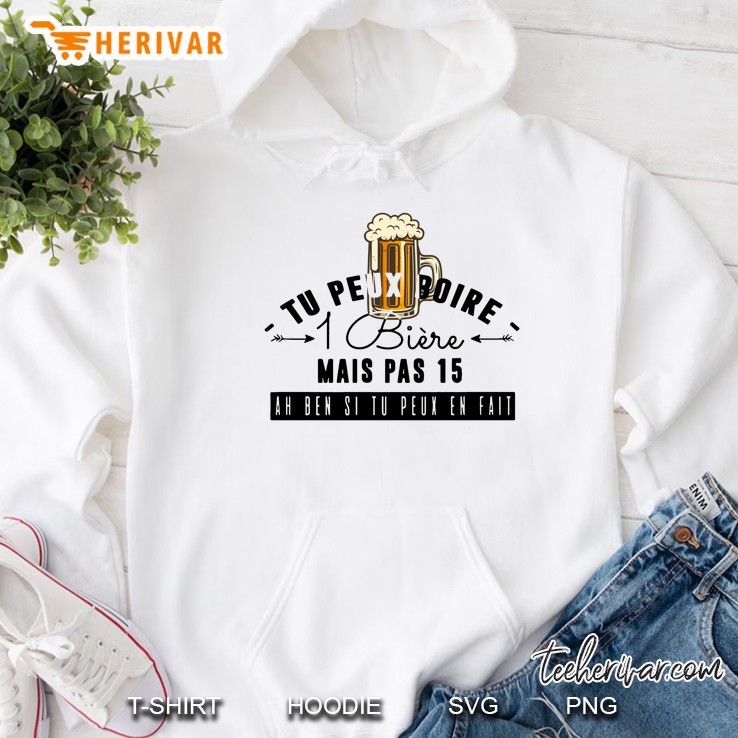 Tu Peux Boire 1 Bìere Mais Pas 15 Ah Ben Tu Peux En Fait Glass Of Beer Version Hoodie