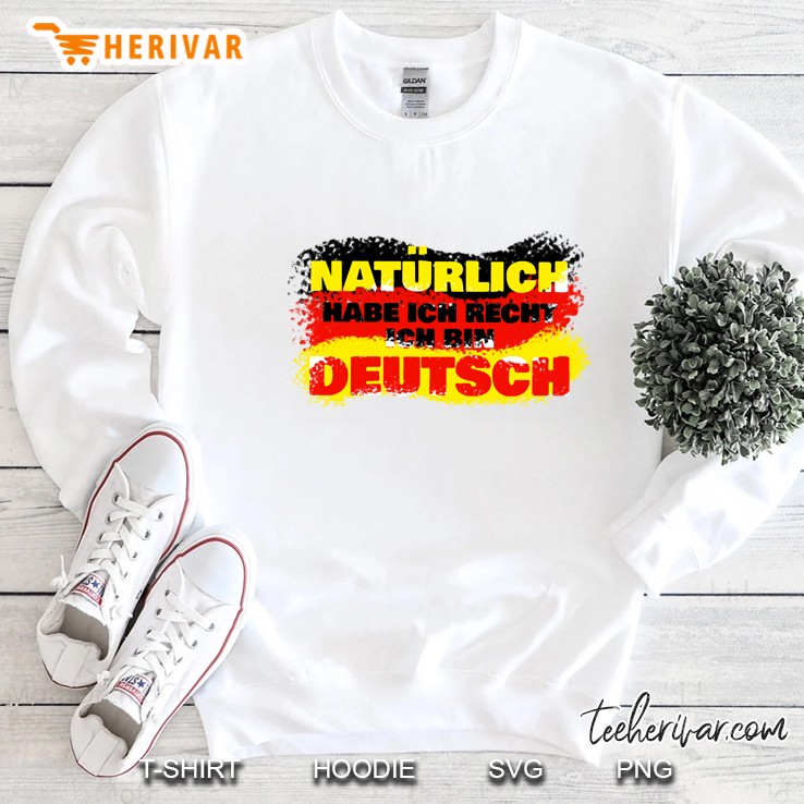 Natürlich Habe Ich Recht Ich Bin Deutsch Deutsche Flagge Version Sweatshirt