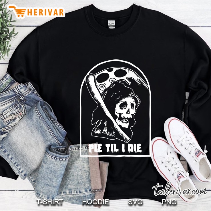 Pie Til I Die Funny Pizza Pie Lover Grim Reaper Sweatshirt