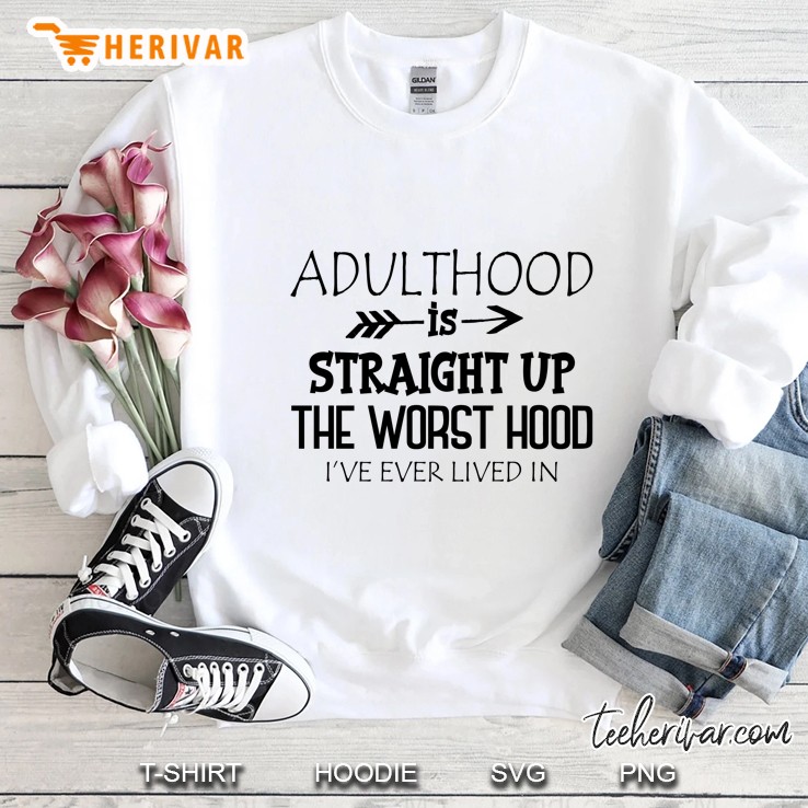 Adulthood Is Straight Up The Worst Hood I’ve Ever Lived In - Herivar Version Sweatshirt